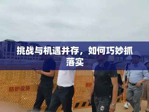 挑战与机遇并存,如何巧妙抓落实