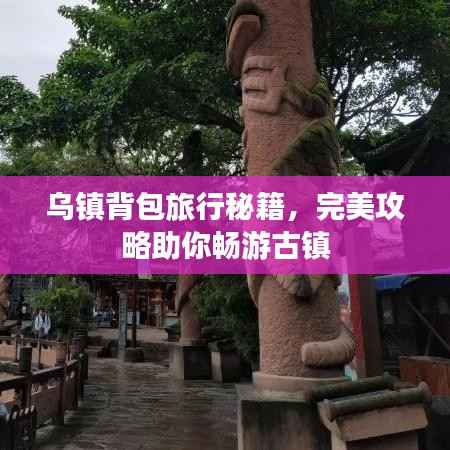 乌镇背包旅行秘籍,完美攻略助你畅游古镇