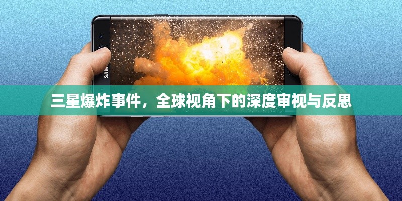三星爆炸事件，全球视角下的深度审视与反思