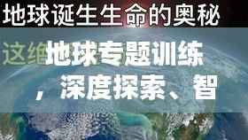 地球专题训练,深度探索、智慧理解与守护家园