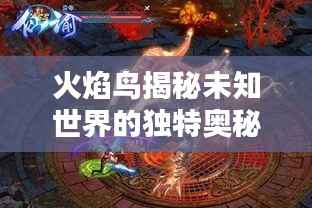 火焰鸟揭秘未知世界的独特奥秘独家探索