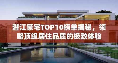潜江豪宅TOP10榜单揭秘,领略顶级居住品质的极致体验