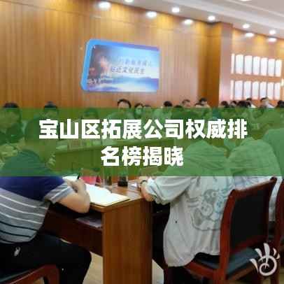 宝山区拓展公司权威排名榜揭晓